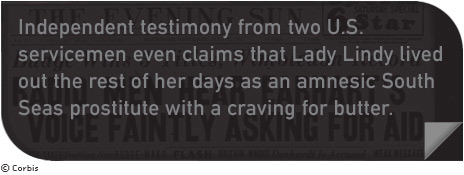 Independent testimony from two U.S. servicemen even claims that Lady Lindy lived out the rest of her days as an amnesic South Seas prostitute with a craving for butter. 